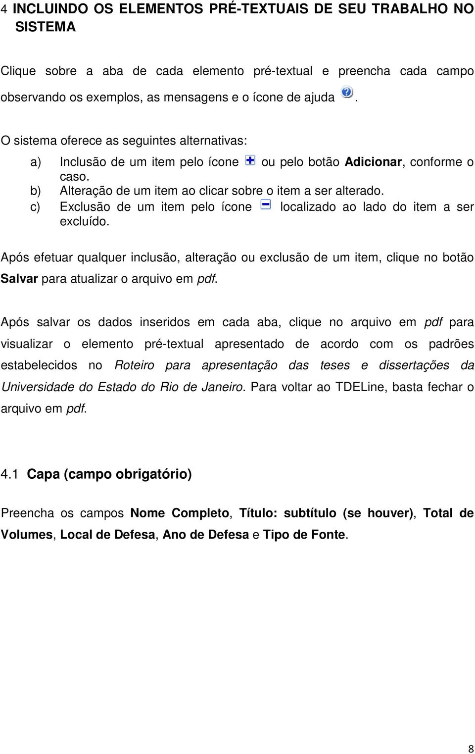 c) Exclusão de um item pelo ícone localizado ao lado do item a ser excluído. Após efetuar qualquer inclusão, alteração ou exclusão de um item, clique no botão Salvar para atualizar o arquivo em pdf.