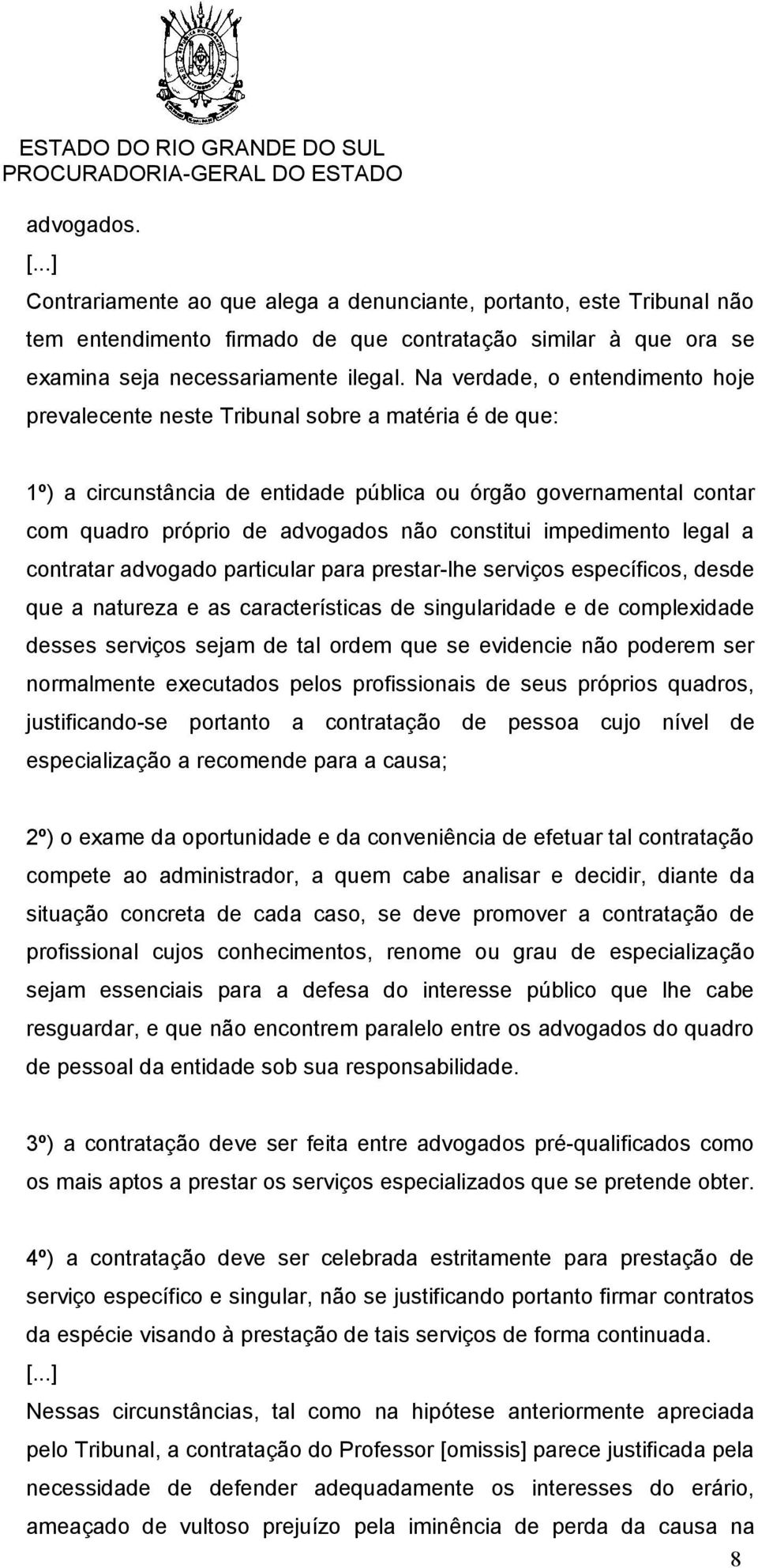 constitui impedimento legal a contratar advogado particular para prestar-lhe serviços específicos, desde que a natureza e as características de singularidade e de complexidade desses serviços sejam