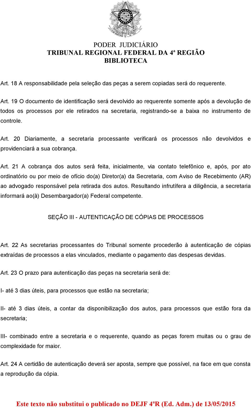 20 Diariamente, a secretaria processante verificará os processos não devolvidos e providenciará a sua cobrança. Art.