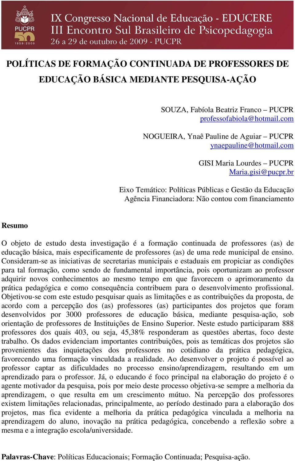 br Eixo Temático: Políticas Públicas e Gestão da Educação Agência Financiadora: Não contou com financiamento Resumo O objeto de estudo desta investigação é a formação continuada de professores (as)