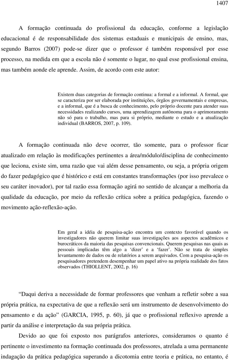 Assim, de acordo com este autor: Existem duas categorias de formação continua: a formal e a informal.