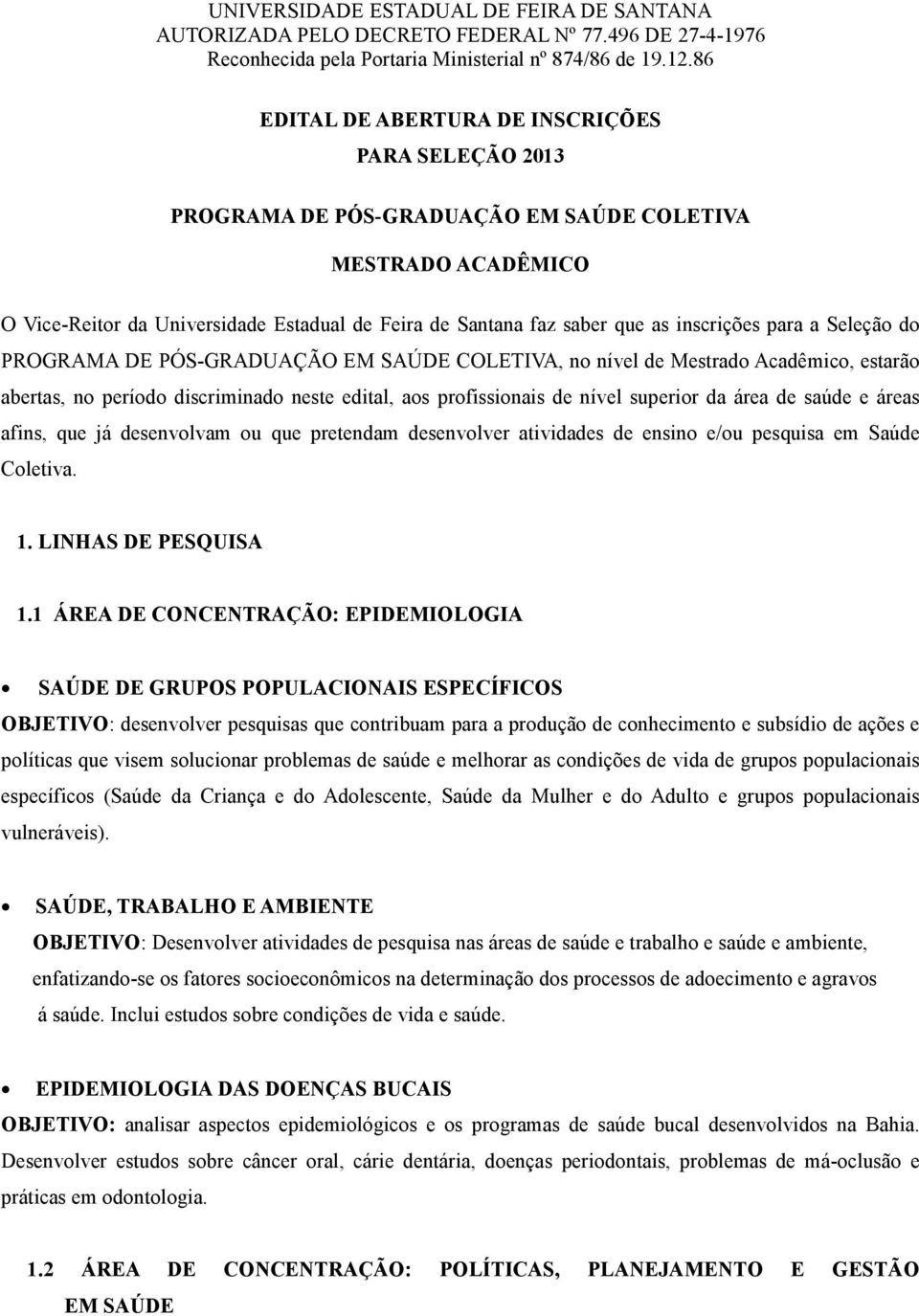 inscrições para a Seleção do PROGRAMA DE PÓS-GRADUAÇÃO EM SAÚDE COLETIVA, no nível de Mestrado Acadêmico, estarão abertas, no período discriminado neste edital, aos profissionais de nível superior da