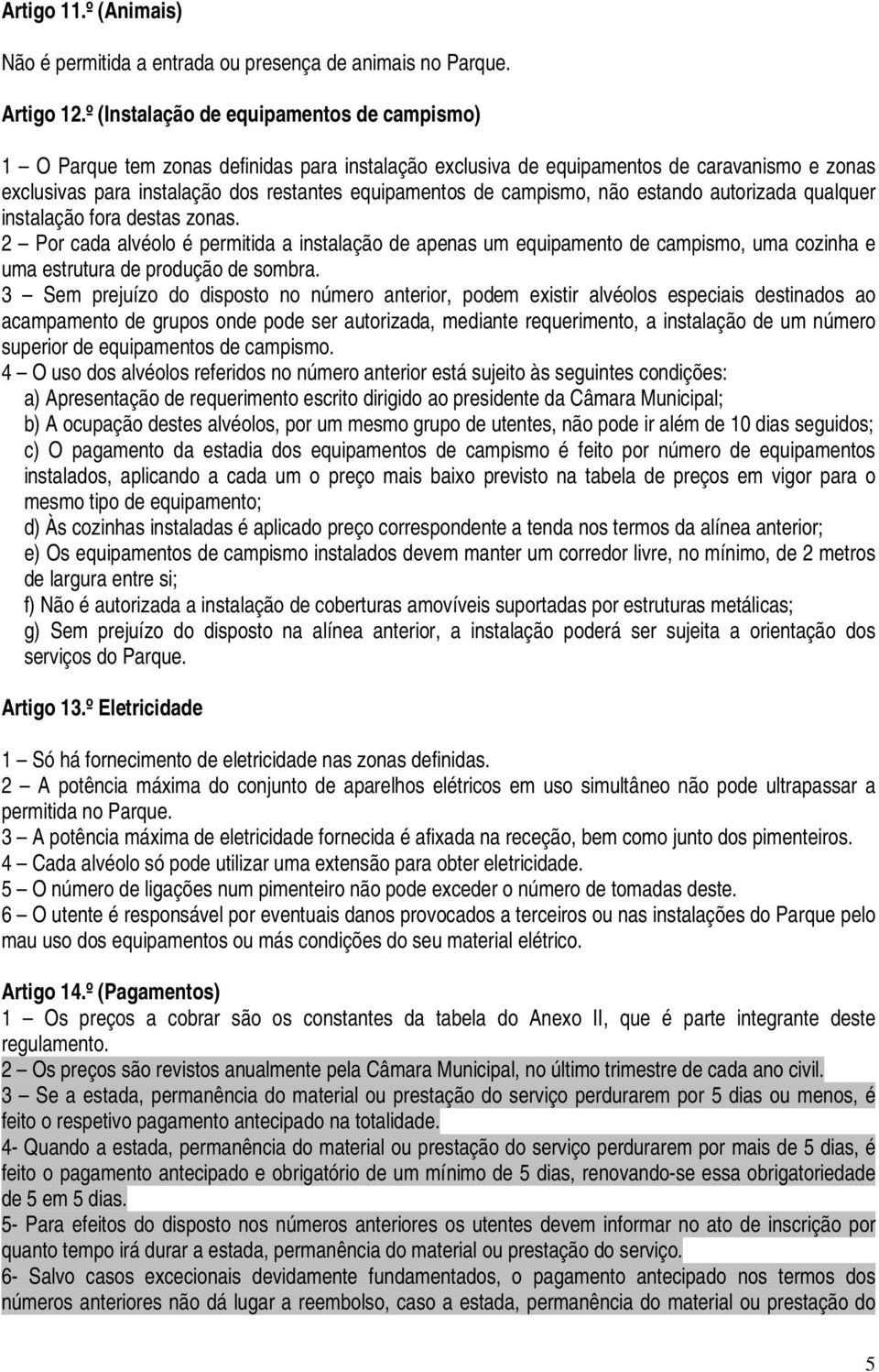 campismo, não estando autorizada qualquer instalação fora destas zonas.