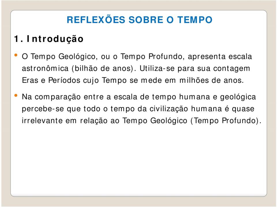 Utiliza-se para sua contagem Eras e Períodos cujo Tempo se mede em milhões de anos.