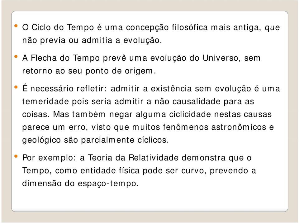 É necessário refletir: admitir a existência sem evolução é uma temeridade pois seria admitir a não causalidade para as coisas.