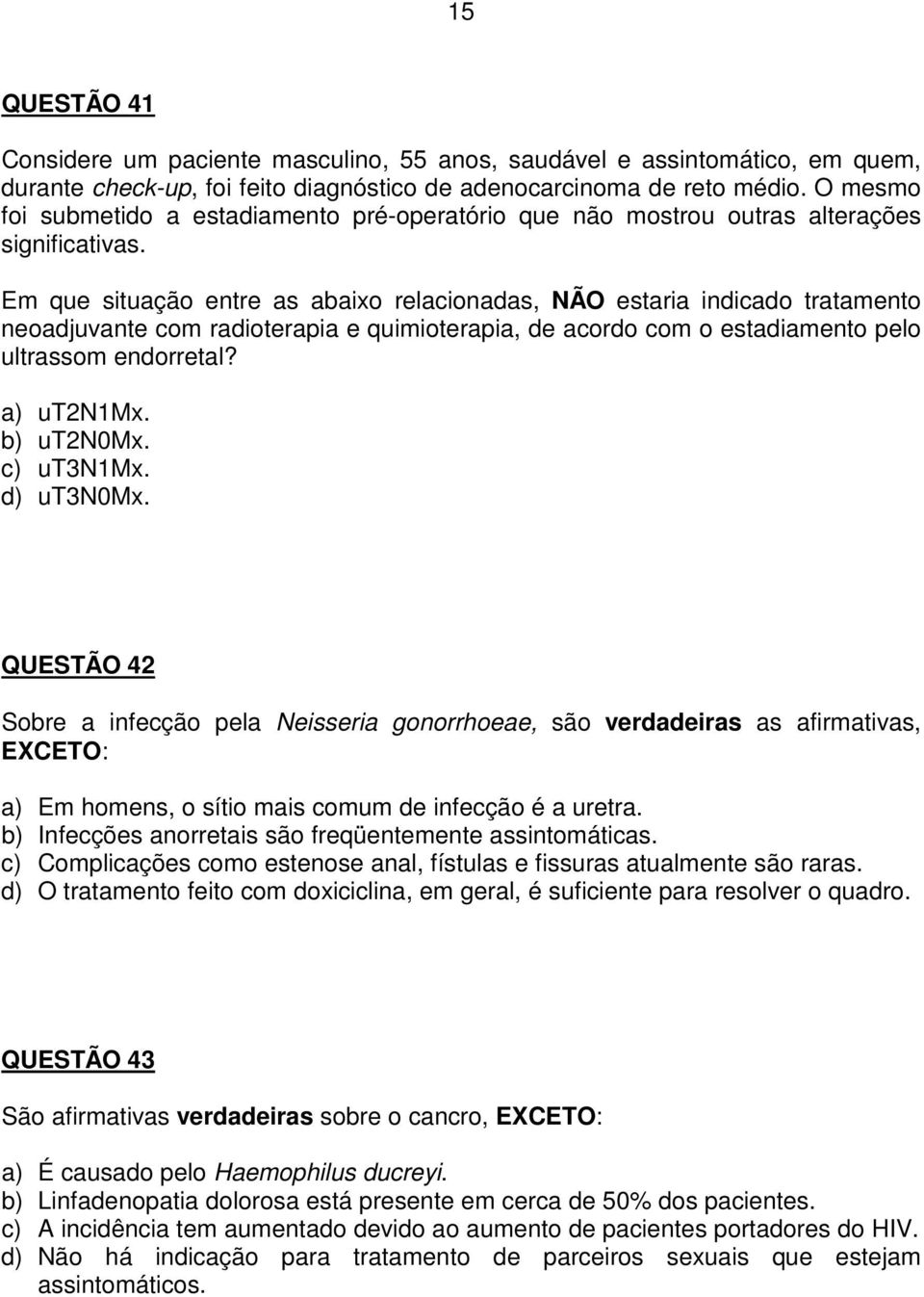 Em que situação entre as abaixo relacionadas, NÃO estaria indicado tratamento neoadjuvante com radioterapia e quimioterapia, de acordo com o estadiamento pelo ultrassom endorretal? a) ut2n1mx.