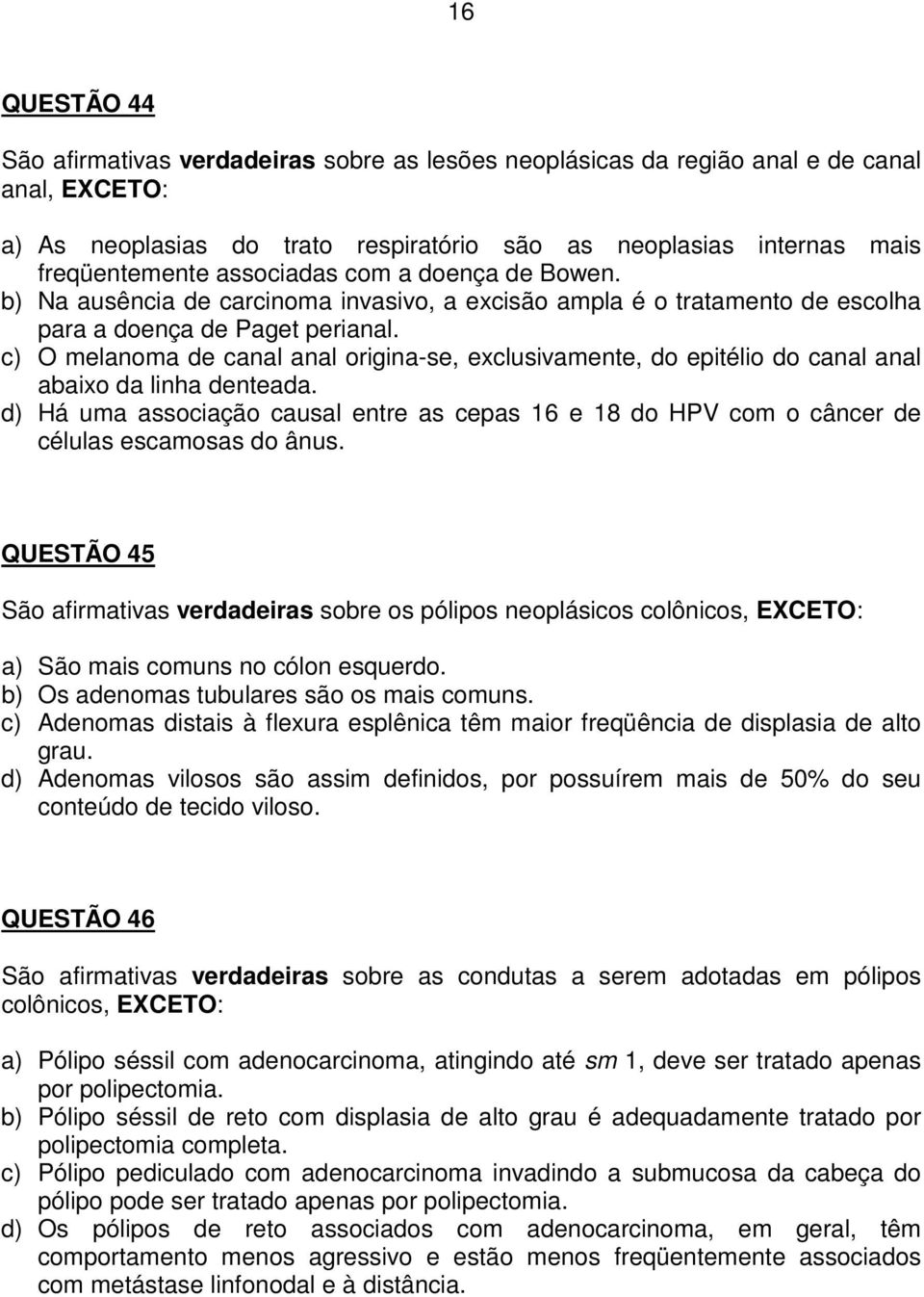 c) O melanoma de canal anal origina-se, exclusivamente, do epitélio do canal anal abaixo da linha denteada.