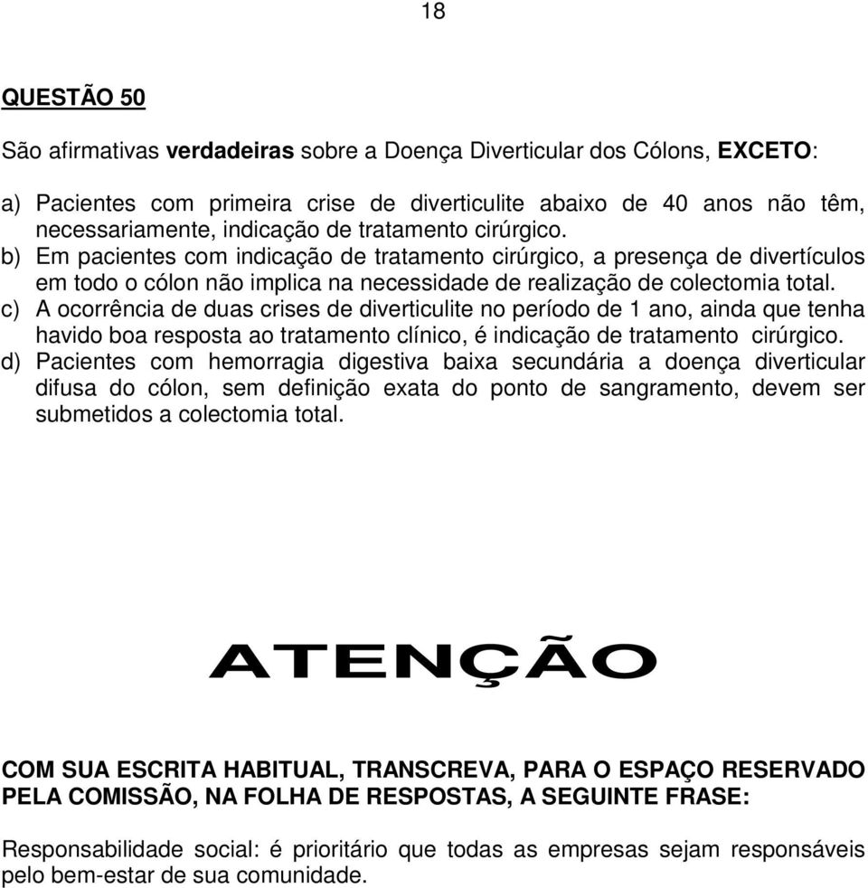 c) A ocorrência de duas crises de diverticulite no período de 1 ano, ainda que tenha havido boa resposta ao tratamento clínico, é indicação de tratamento cirúrgico.