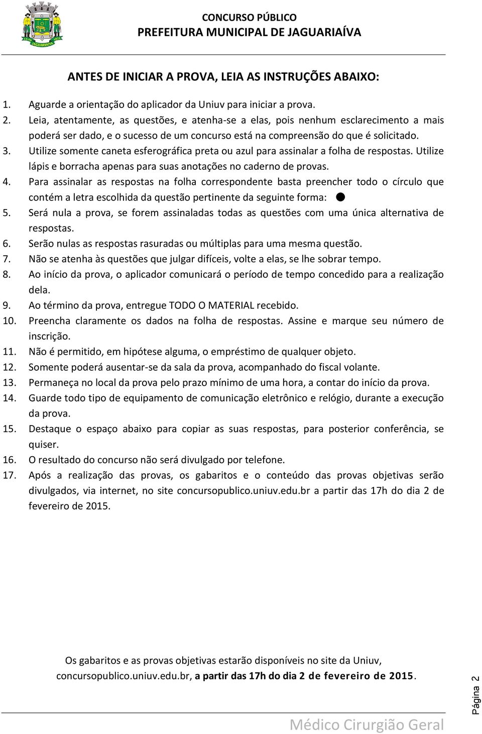 Utilize somente caneta esferográfica preta ou azul para assinalar a folha de respostas. Utilize lápis e borracha apenas para suas anotações no caderno de provas. 4.