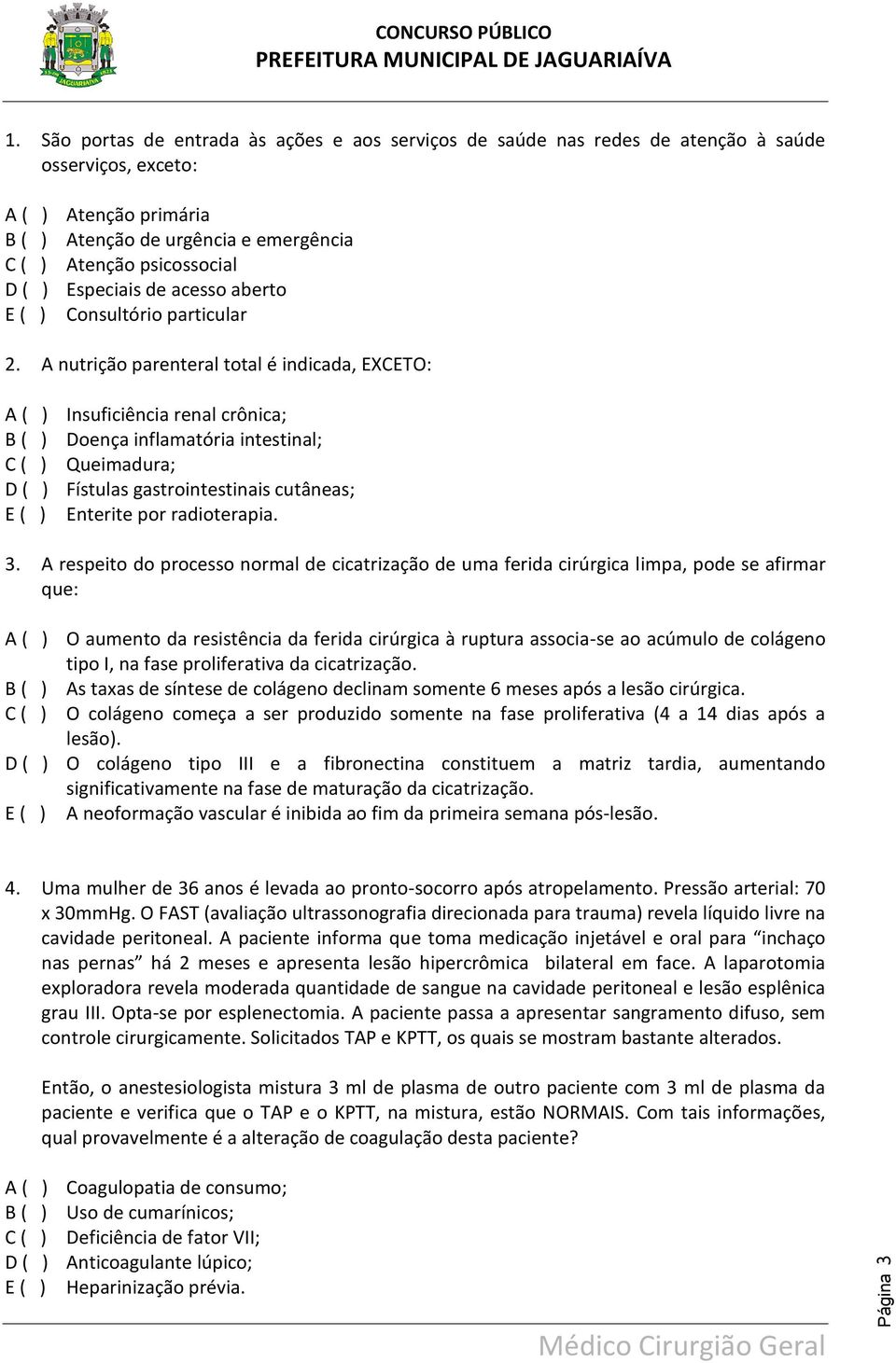 A nutrição parenteral total é indicada, EXCETO: A ( ) Insuficiência renal crônica; B ( ) Doença inflamatória intestinal; C ( ) Queimadura; D ( ) Fístulas gastrointestinais cutâneas; E ( ) Enterite