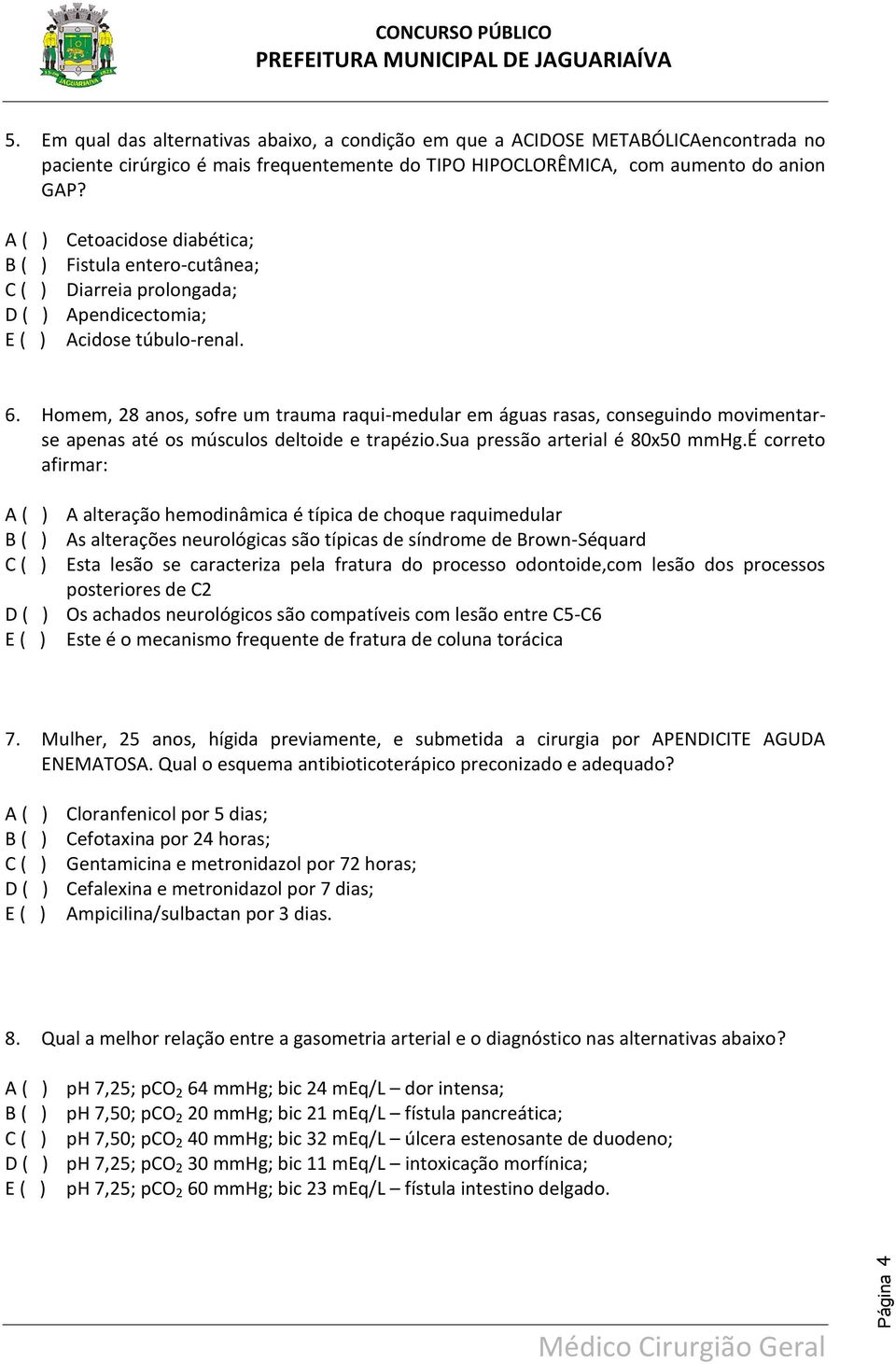 Homem, 28 anos, sofre um trauma raqui-medular em águas rasas, conseguindo movimentarse apenas até os músculos deltoide e trapézio.sua pressão arterial é 80x50 mmhg.