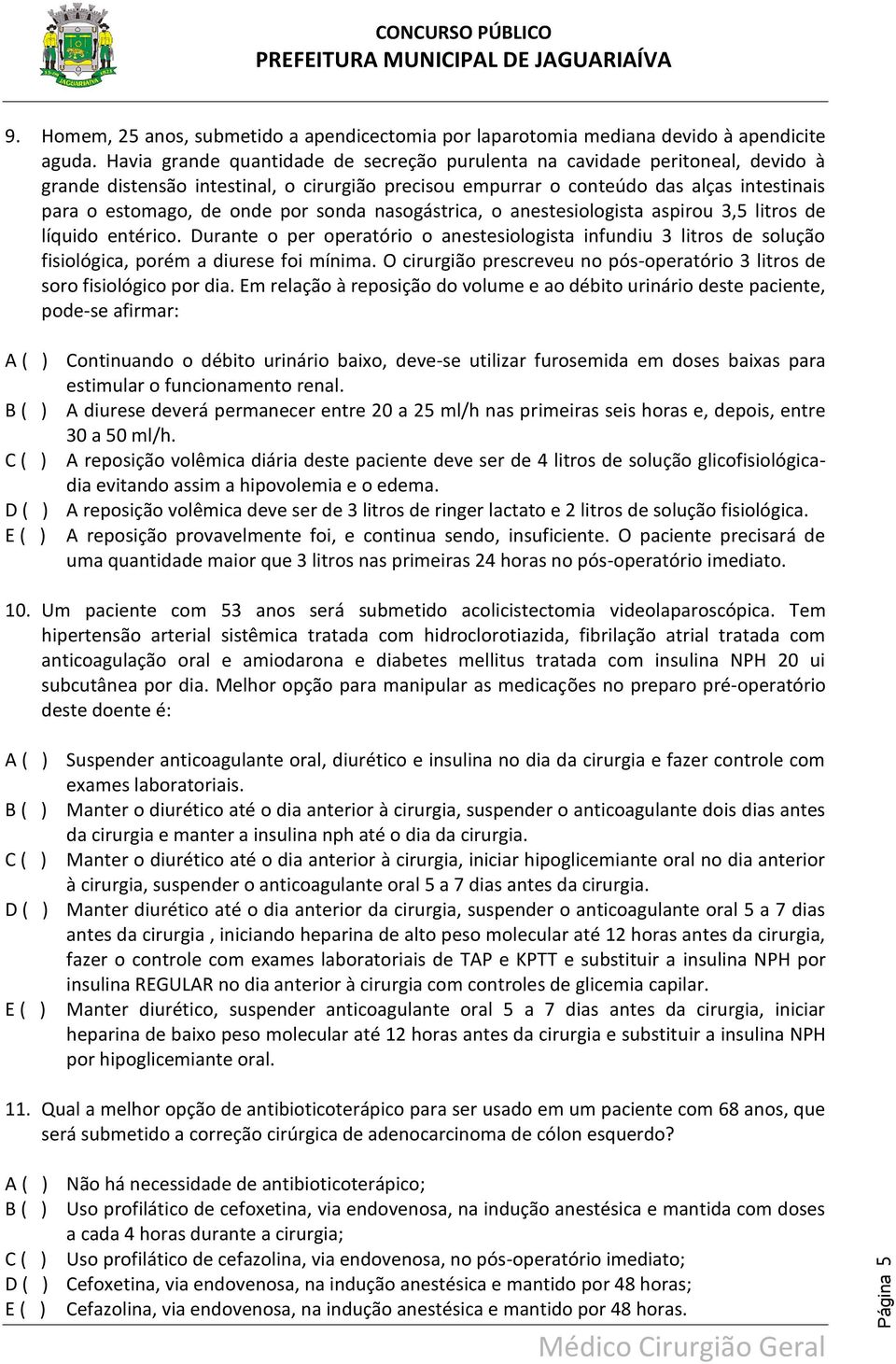 sonda nasogástrica, o anestesiologista aspirou 3,5 litros de líquido entérico. Durante o per operatório o anestesiologista infundiu 3 litros de solução fisiológica, porém a diurese foi mínima.