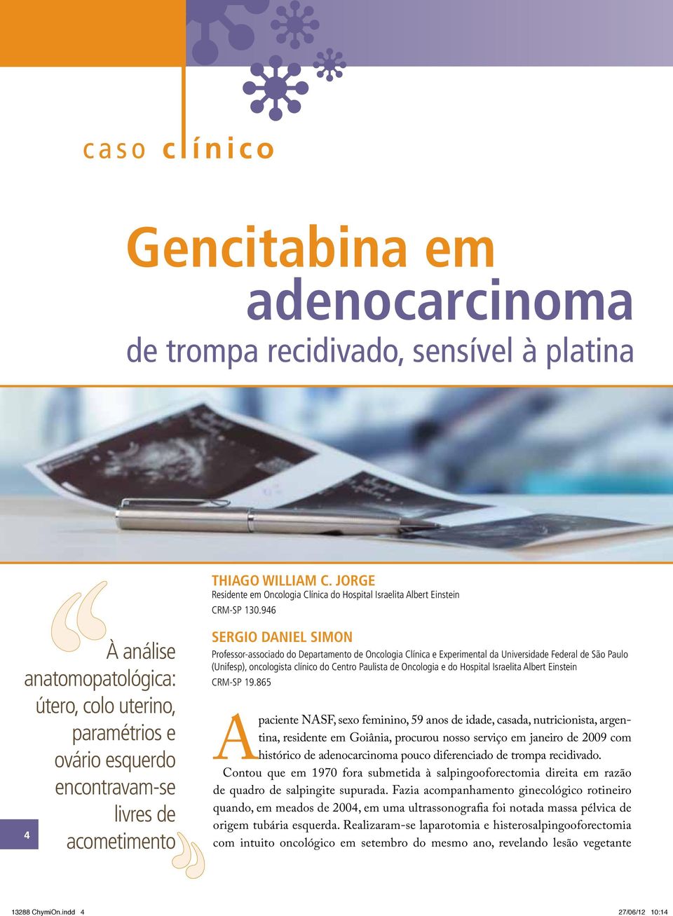 Clínica e Experimental da Universidade Federal de São Paulo (Unifesp), oncologista clínico do Centro Paulista de Oncologia e do Hospital Israelita Albert Einstein CRM-SP 19.
