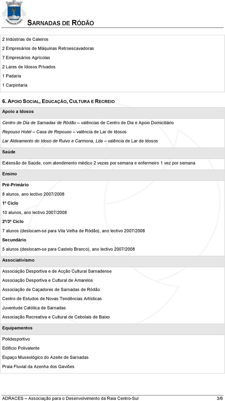 Aldeamento do Idoso de Ruivo e Carmona, Lda valência de Lar de Idosos Saúde Extensão de Saúde, com atendimento médico 2 vezes por semana e enfermeiro 1 vez por semana Ensino Pré-Primário 8 alunos,