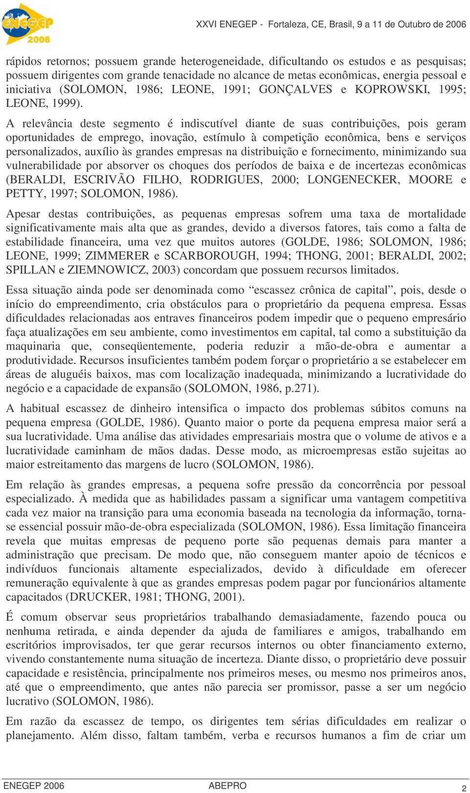 A relevância deste segmento é indiscutível diante de suas contribuições, pois geram oportunidades de emprego, inovação, estímulo à competição econômica, bens e serviços personalizados, auxílio às