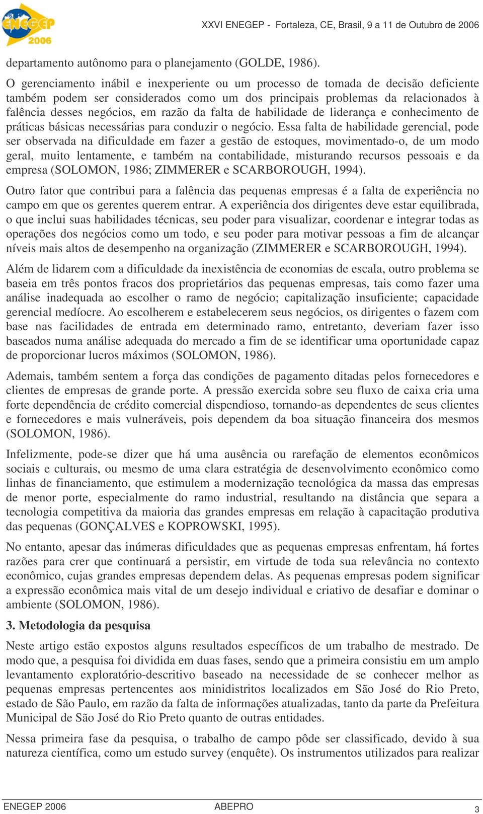 razão da falta de habilidade de liderança e conhecimento de práticas básicas necessárias para conduzir o negócio.