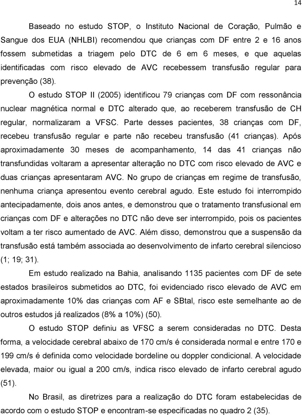 O estudo STOP II (2005) identificou 79 crianças com DF com ressonância nuclear magnética normal e DTC alterado que, ao receberem transfusão de CH regular, normalizaram a VFSC.