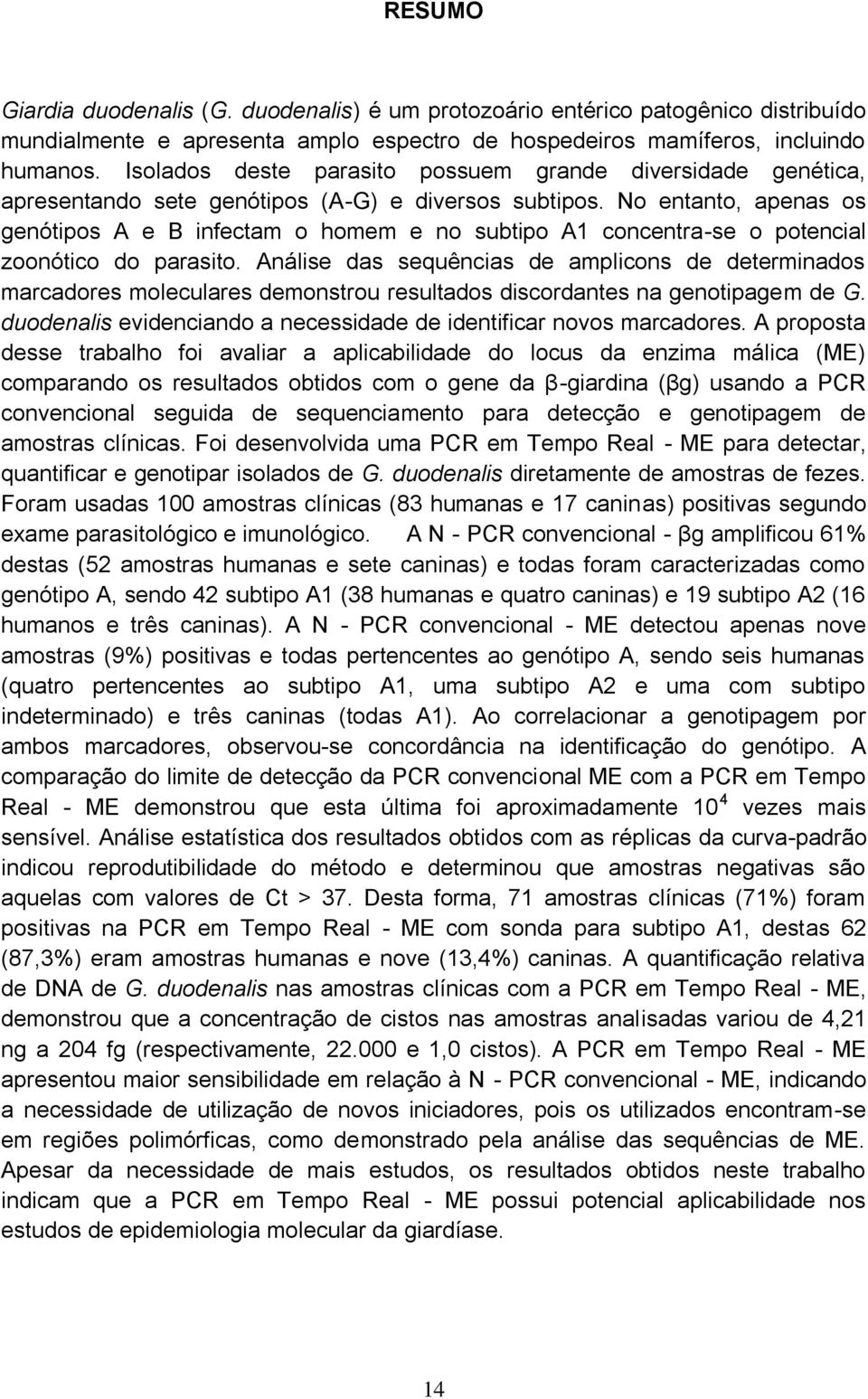 No entanto, apenas os genótipos A e B infectam o homem e no subtipo A1 concentra-se o potencial zoonótico do parasito.