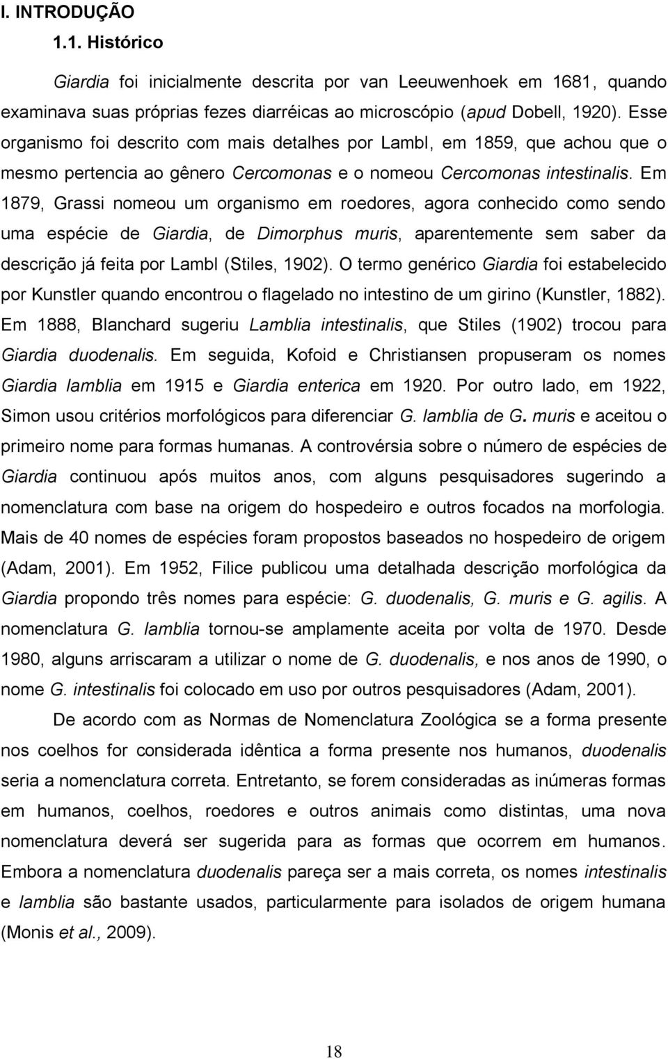 Em 1879, Grassi nomeou um organismo em roedores, agora conhecido como sendo uma espécie de Giardia, de Dimorphus muris, aparentemente sem saber da descrição já feita por Lambl (Stiles, 1902).