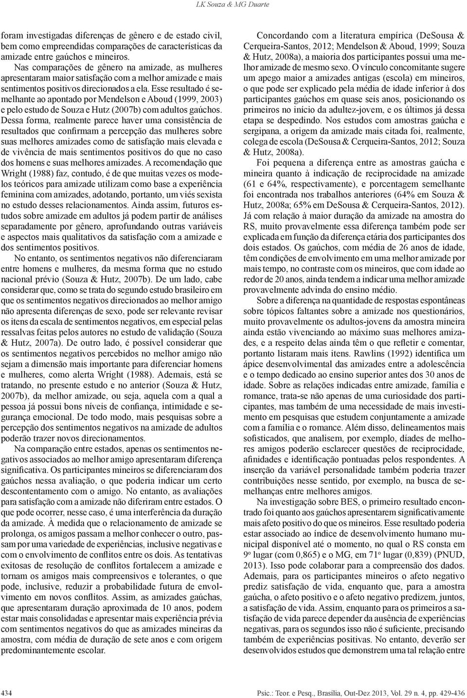 Esse resultado é semelhante ao apontado por Mendelson e Aboud (1999, 2003) e pelo estudo de Souza e Hutz (2007b) com adultos gaúchos.