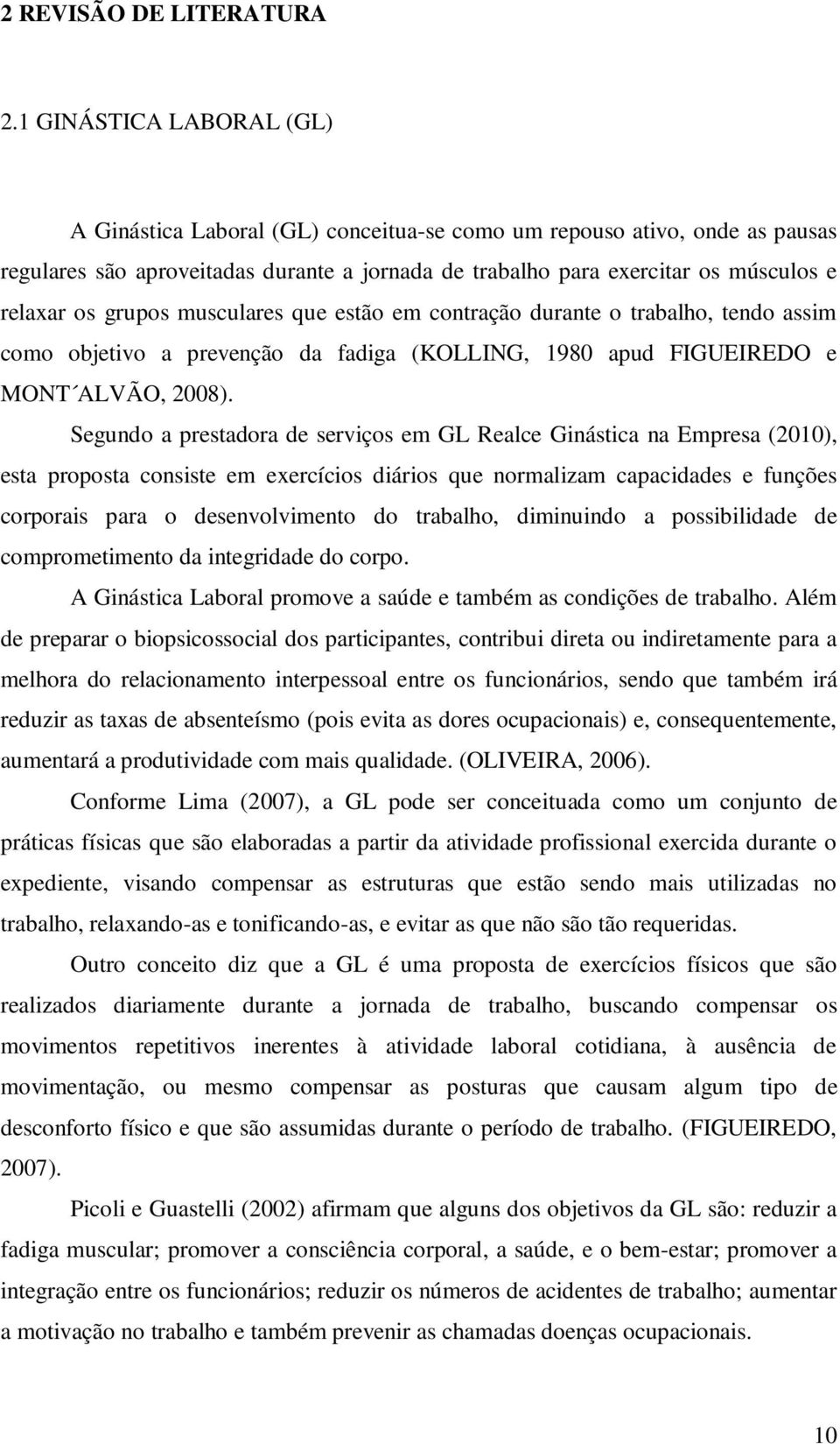 grupos musculares que estão em contração durante o trabalho, tendo assim como objetivo a prevenção da fadiga (KOLLING, 1980 apud FIGUEIREDO e MONT ALVÃO, 2008).