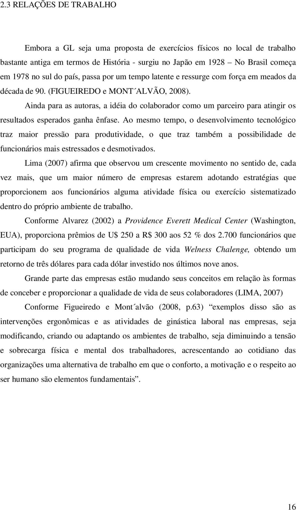 Ainda para as autoras, a idéia do colaborador como um parceiro para atingir os resultados esperados ganha ênfase.