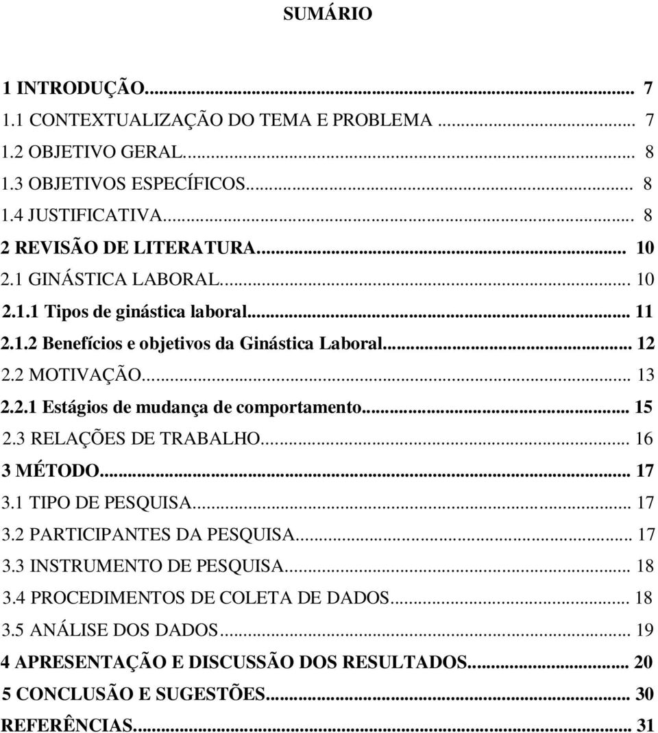 2 MOTIVAÇÃO... 13 2.2.1 Estágios de mudança de comportamento... 15 2.3 RELAÇÕES DE TRABALHO... 16 3 MÉTODO... 17 3.1 TIPO DE PESQUISA... 17 3.2 PARTICIPANTES DA PESQUISA.