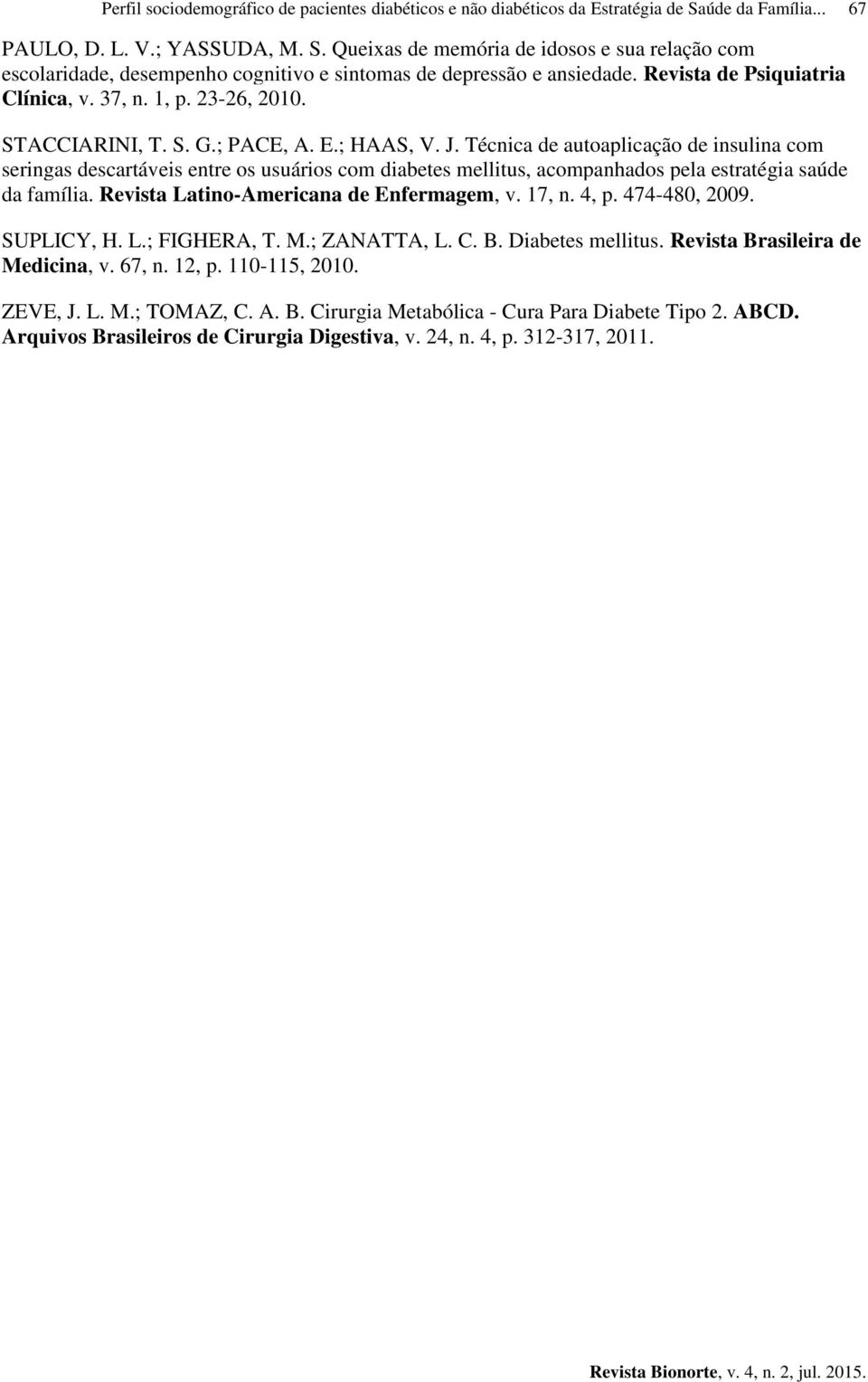 Revista de Psiquiatria Clínica, v. 37, n. 1, p. 23-26, 2010. STACCIARINI, T. S. G.; PACE, A. E.; HAAS, V. J.