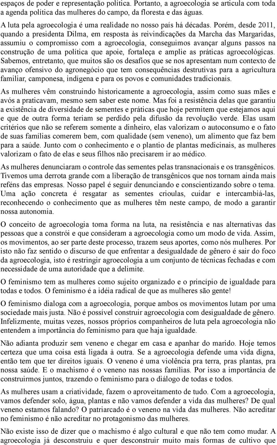 Porém, desde 2011, quando a presidenta Dilma, em resposta às reivindicações da Marcha das Margaridas, assumiu o compromisso com a agroecologia, conseguimos avançar alguns passos na construção de uma