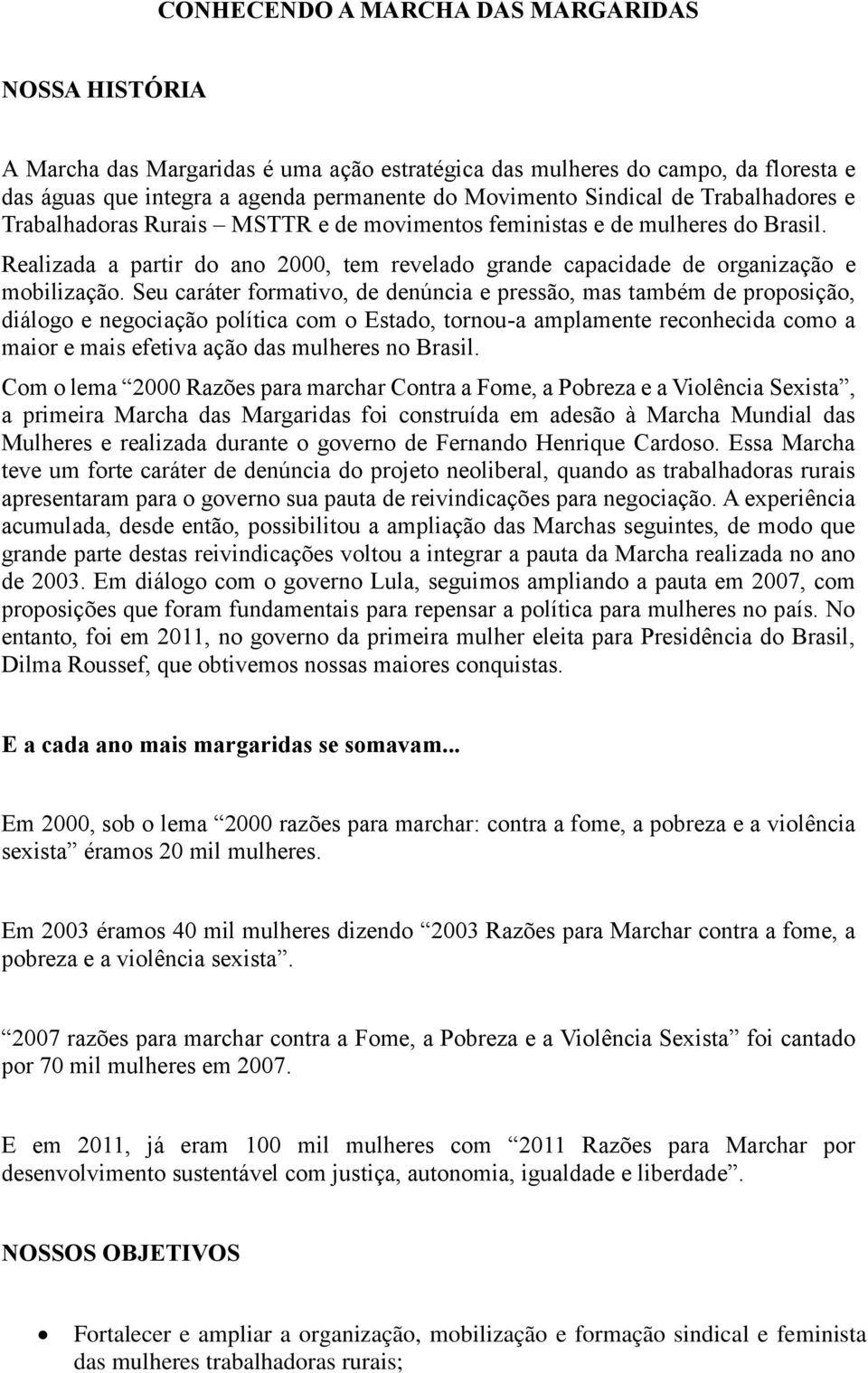 Seu caráter formativo, de denúncia e pressão, mas também de proposição, diálogo e negociação política com o Estado, tornou-a amplamente reconhecida como a maior e mais efetiva ação das mulheres no