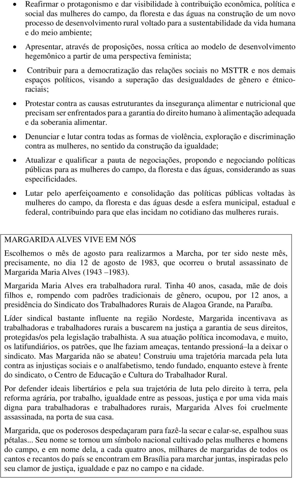 Contribuir para a democratização das relações sociais no MSTTR e nos demais espaços políticos, visando a superação das desigualdades de gênero e étnicoraciais; Protestar contra as causas