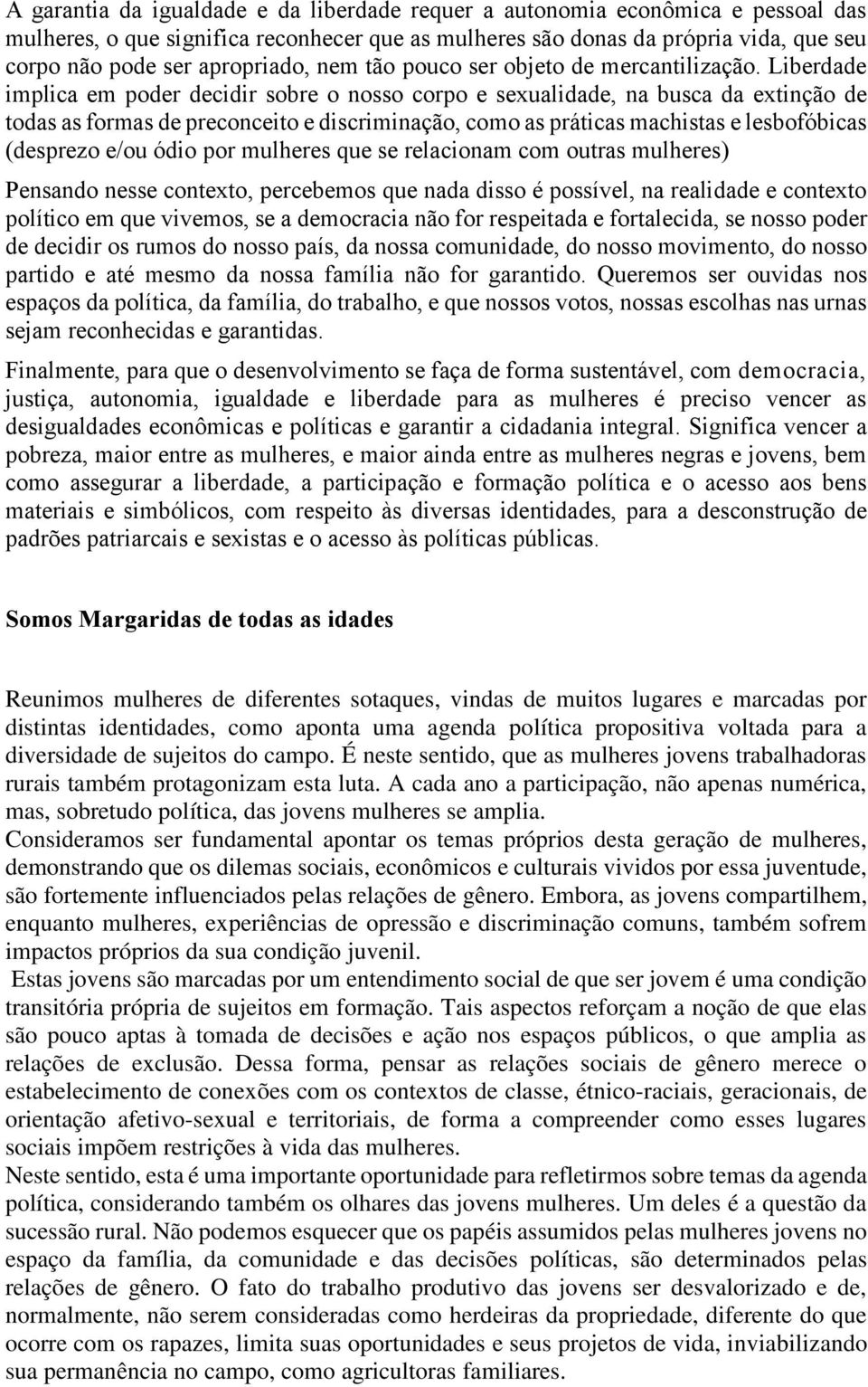 Liberdade implica em poder decidir sobre o nosso corpo e sexualidade, na busca da extinção de todas as formas de preconceito e discriminação, como as práticas machistas e lesbofóbicas (desprezo e/ou