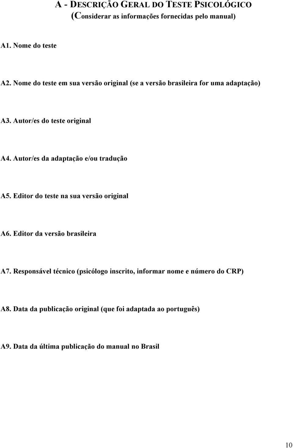 Autor/es da adaptação e/ou tradução A5. Editor do teste na sua versão original A6. Editor da versão brasileira A7.