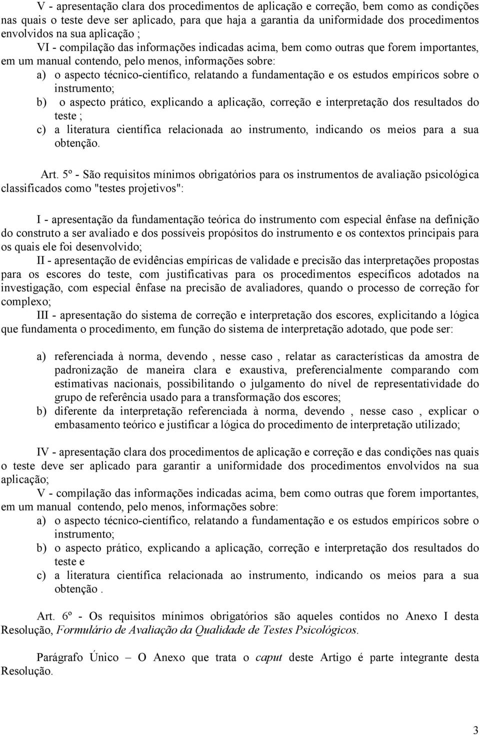 relatando a fundamentação e os estudos empíricos sobre o instrumento; b) o aspecto prático, explicando a aplicação, correção e interpretação dos resultados do teste ; c) a literatura científica