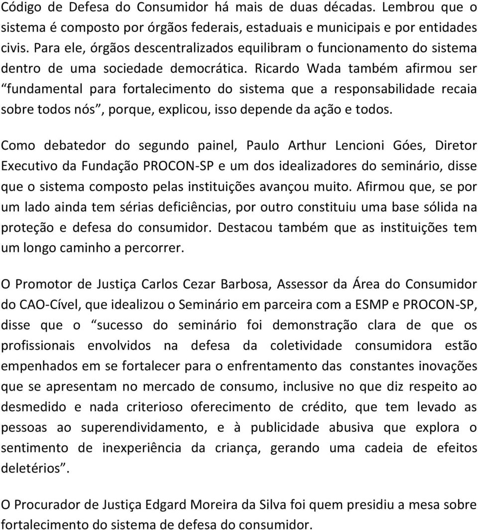 Ricardo Wada também afirmou ser fundamental para fortalecimento do sistema que a responsabilidade recaia sobre todos nós, porque, explicou, isso depende da ação e todos.