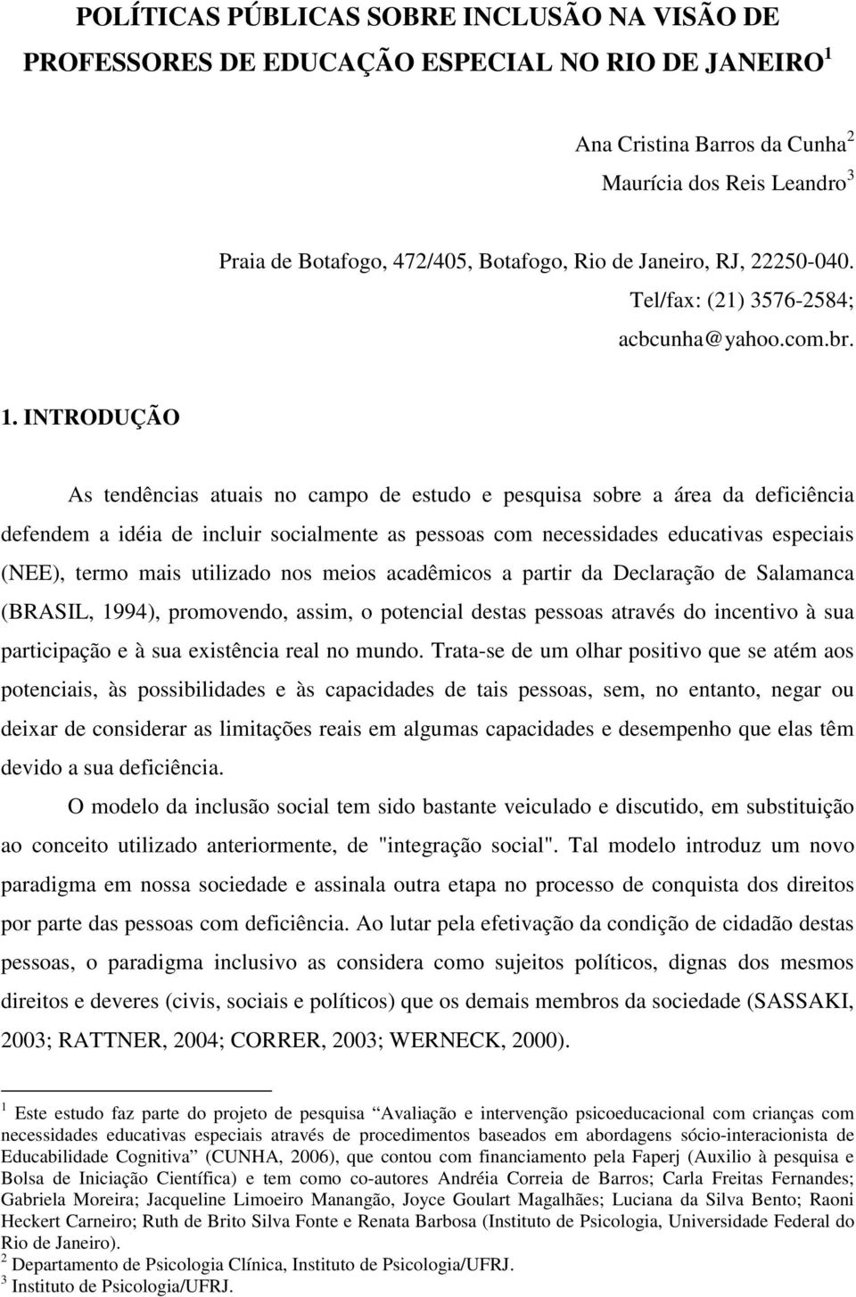 INTRODUÇÃO As tendências atuais no campo de estudo e pesquisa sobre a área da deficiência defendem a idéia de incluir socialmente as pessoas com necessidades educativas especiais (NEE), termo mais