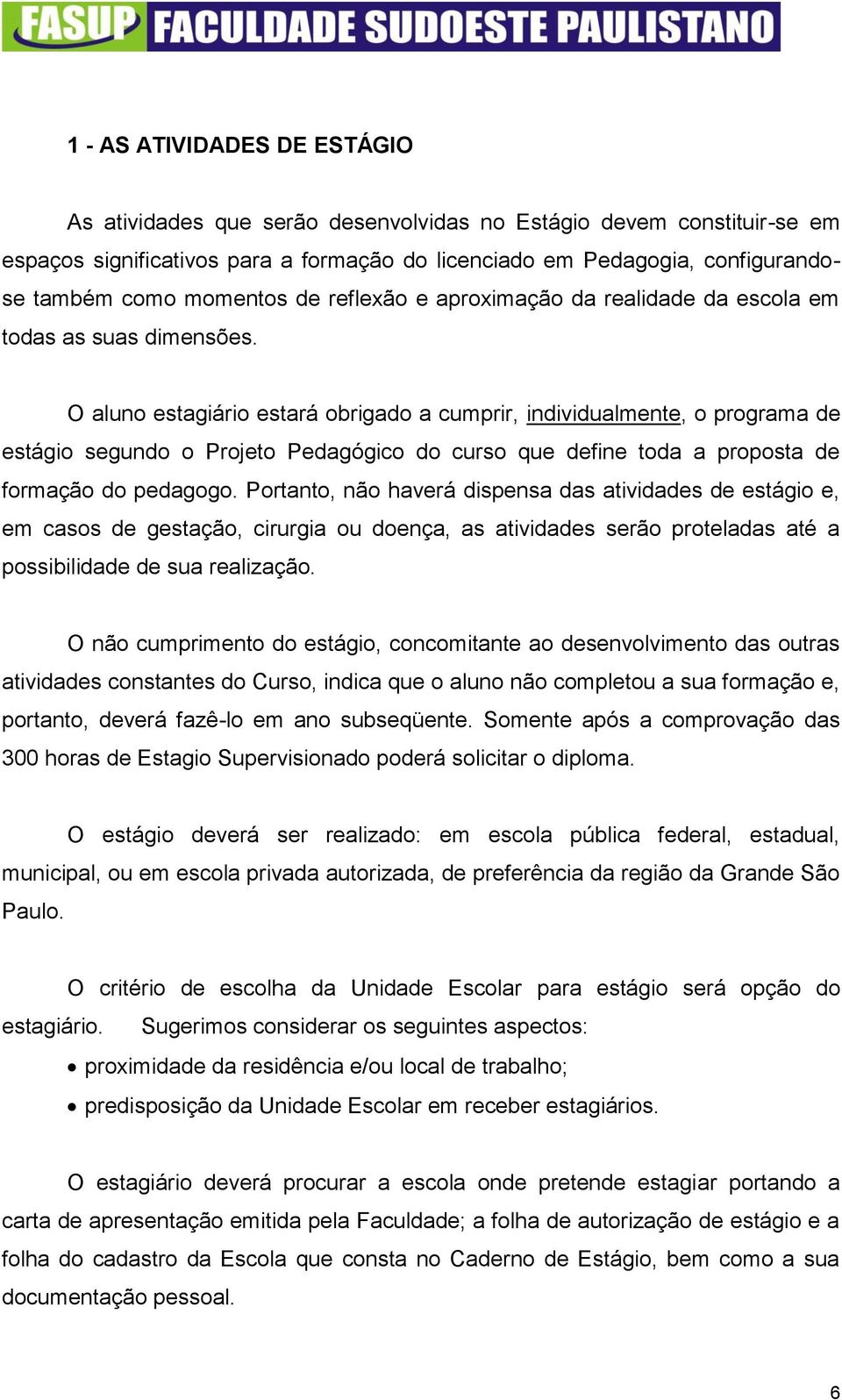 O aluno estagiário estará obrigado a cumprir, individualmente, o programa de estágio segundo o Projeto Pedagógico do curso que define toda a proposta de formação do pedagogo.