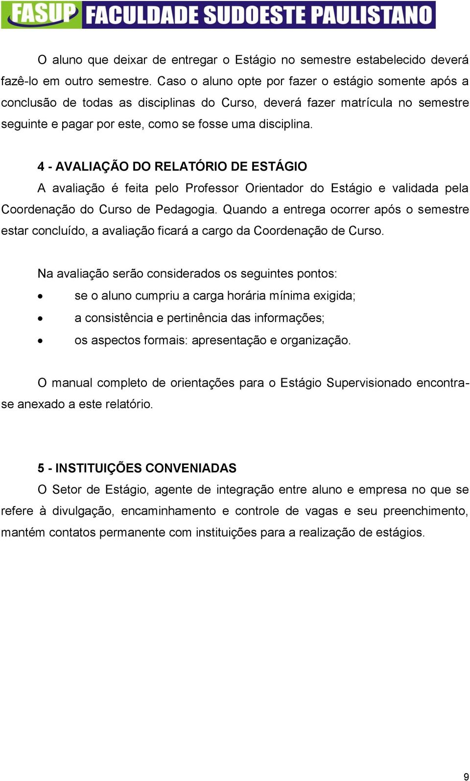 4 - AVALIAÇÃO DO RELATÓRIO DE ESTÁGIO A avaliação é feita pelo Professor Orientador do Estágio e validada pela Coordenação do Curso de Pedagogia.