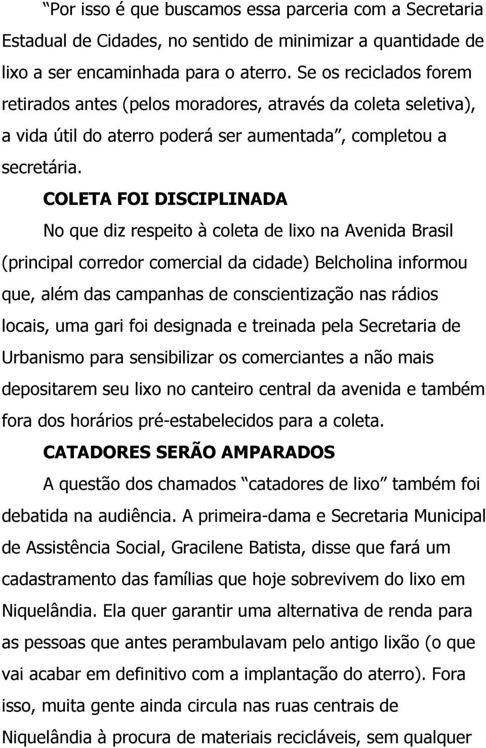 COLETA FOI DISCIPLINADA No que diz respeito à coleta de lixo na Avenida Brasil (principal corredor comercial da cidade) Belcholina informou que, além das campanhas de conscientização nas rádios