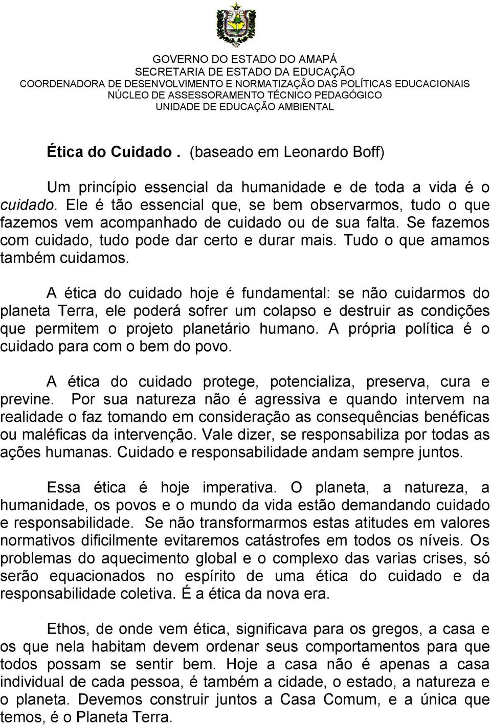 Ele é tão essencial que, se bem observarmos, tudo o que fazemos vem acompanhado de cuidado ou de sua falta. Se fazemos com cuidado, tudo pode dar certo e durar mais. Tudo o que amamos também cuidamos.