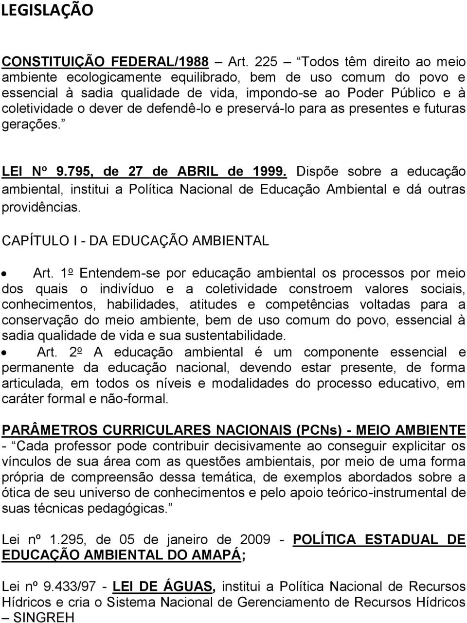 preservá-lo para as presentes e futuras gerações. LEI N o 9.795, de 27 de ABRIL de 1999. Dispõe sobre a educação ambiental, institui a Política Nacional de Educação Ambiental e dá outras providências.