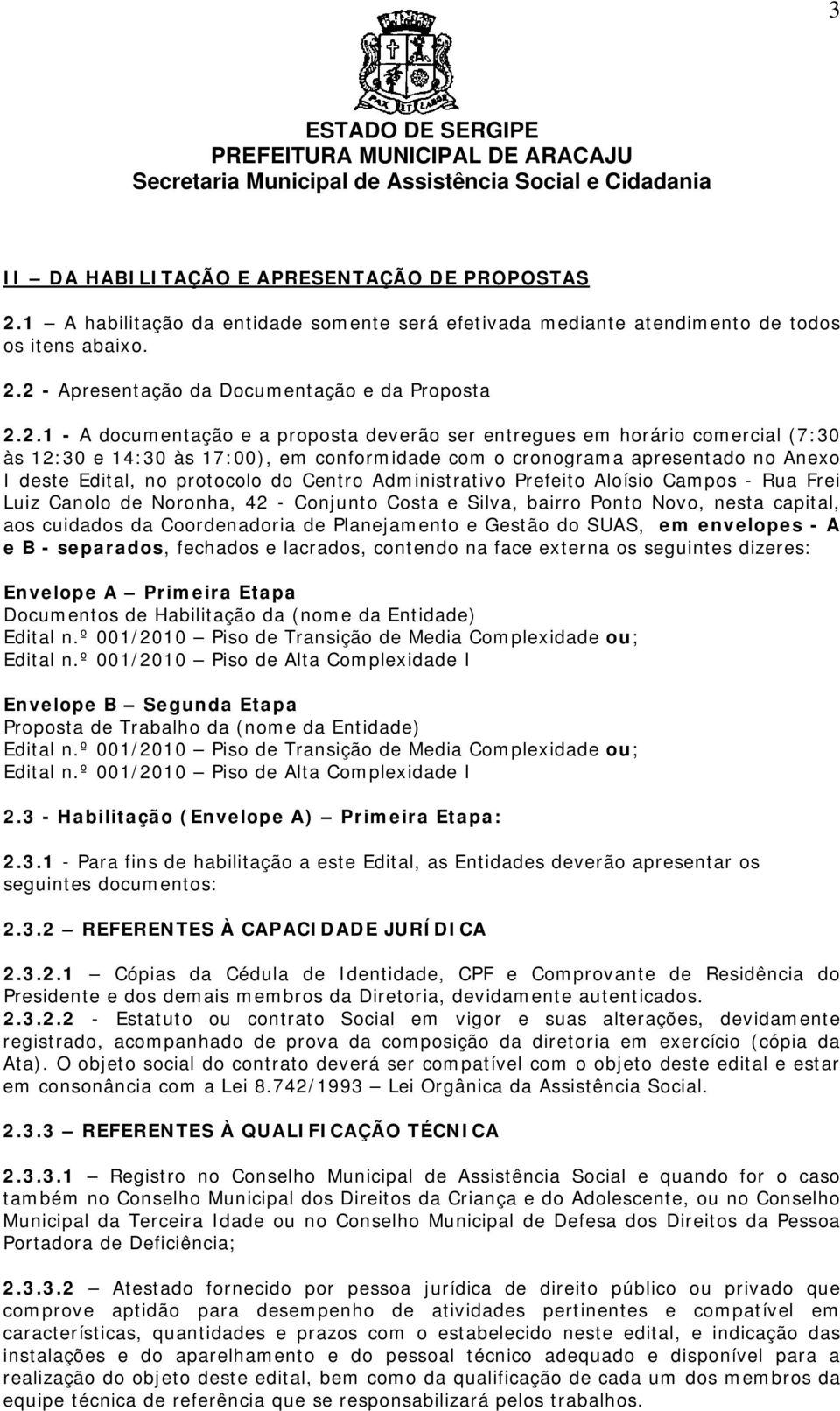 Centro Administrativo Prefeito Aloísio Campos - Rua Frei Luiz Canolo de Noronha, 42 - Conjunto Costa e Silva, bairro Ponto Novo, nesta capital, aos cuidados da Coordenadoria de Planejamento e Gestão