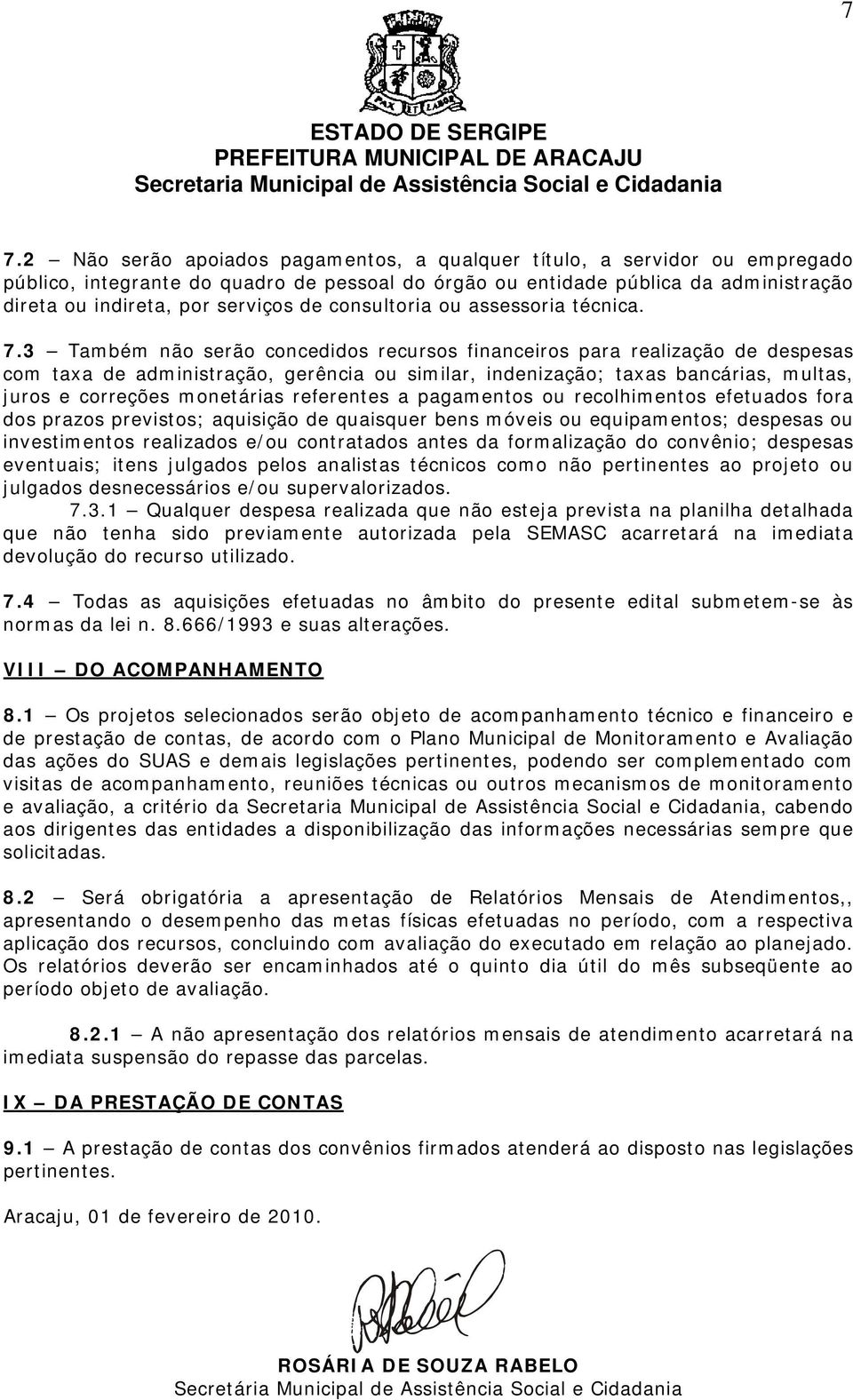 3 Também não serão concedidos recursos financeiros para realização de despesas com taxa de administração, gerência ou similar, indenização; taxas bancárias, multas, juros e correções monetárias