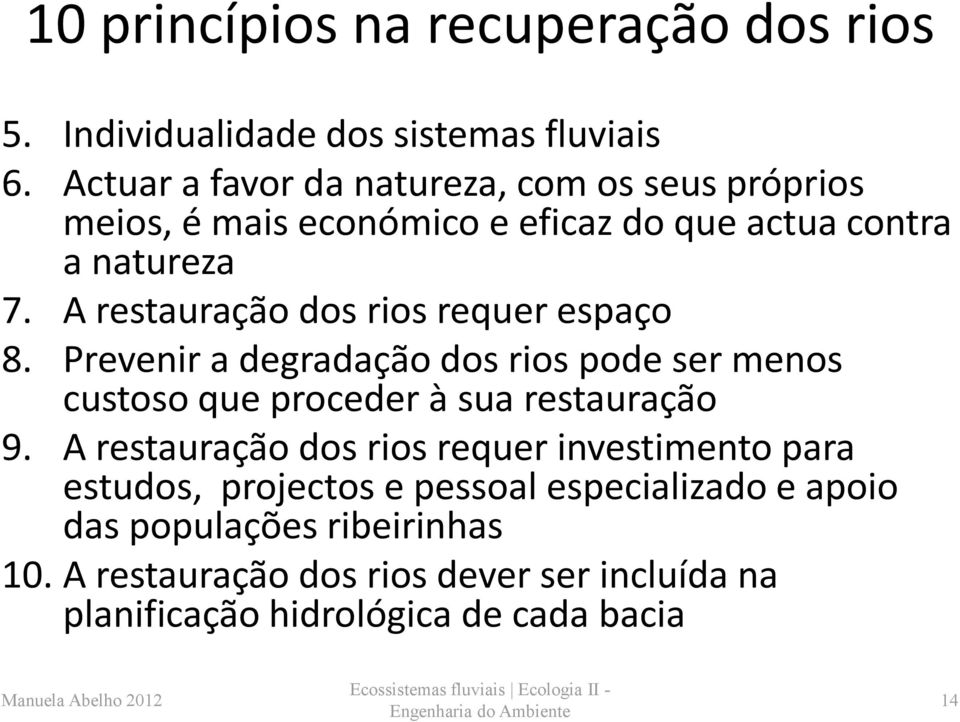 A restauração dos rios requer espaço 8. Prevenir a degradação dos rios pode ser menos custoso que proceder à sua restauração 9.