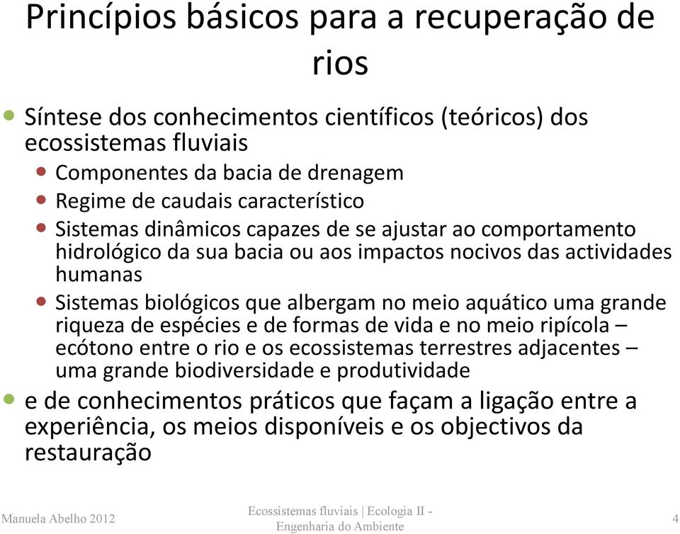 biológicos que albergam no meio aquático uma grande riqueza de espécies e de formas de vida e no meio ripícola ecótono entre o rio e os ecossistemas terrestres