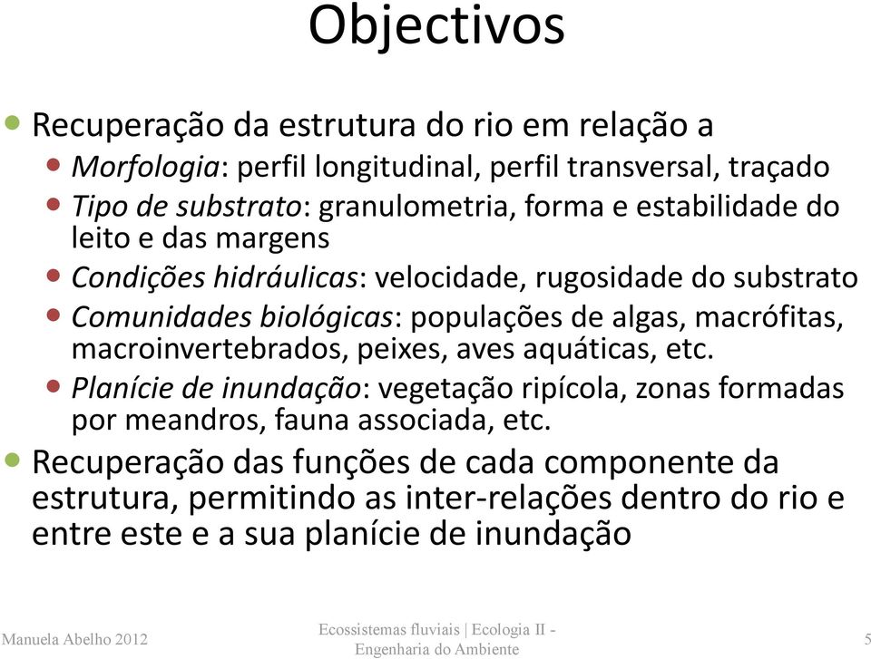 populações de algas, macrófitas, macroinvertebrados, peixes, aves aquáticas, etc.