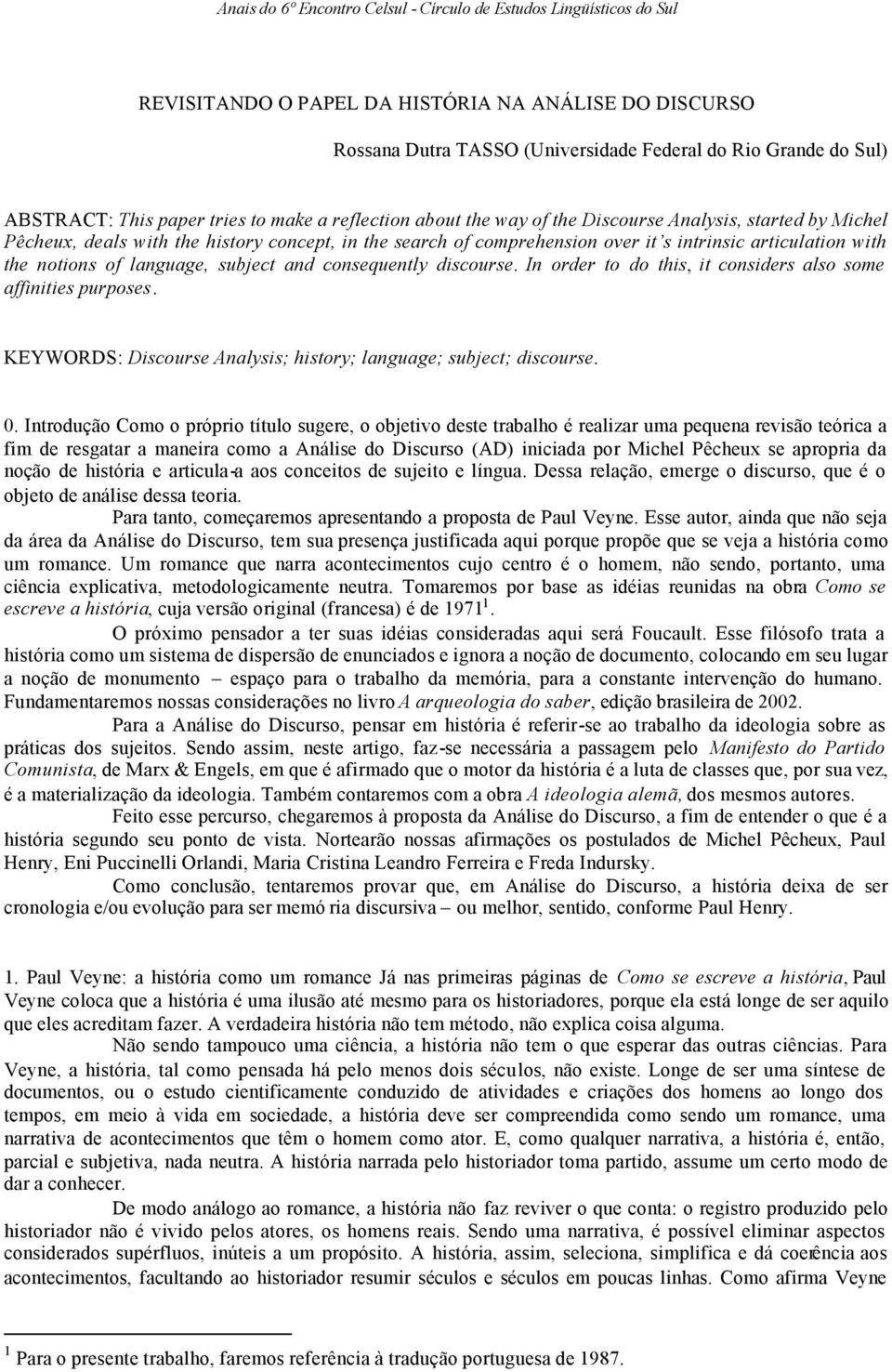 articulation with the notions of language, subject and consequently discourse. In order to do this, it considers also some affinities purposes.