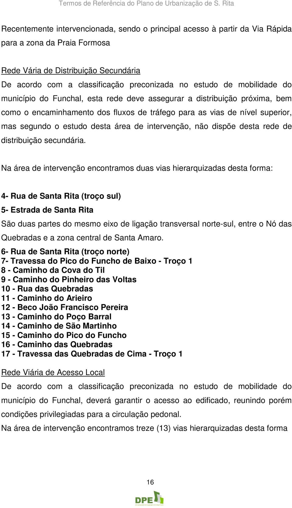 intervenção, não dispõe desta rede de distribuição secundária.