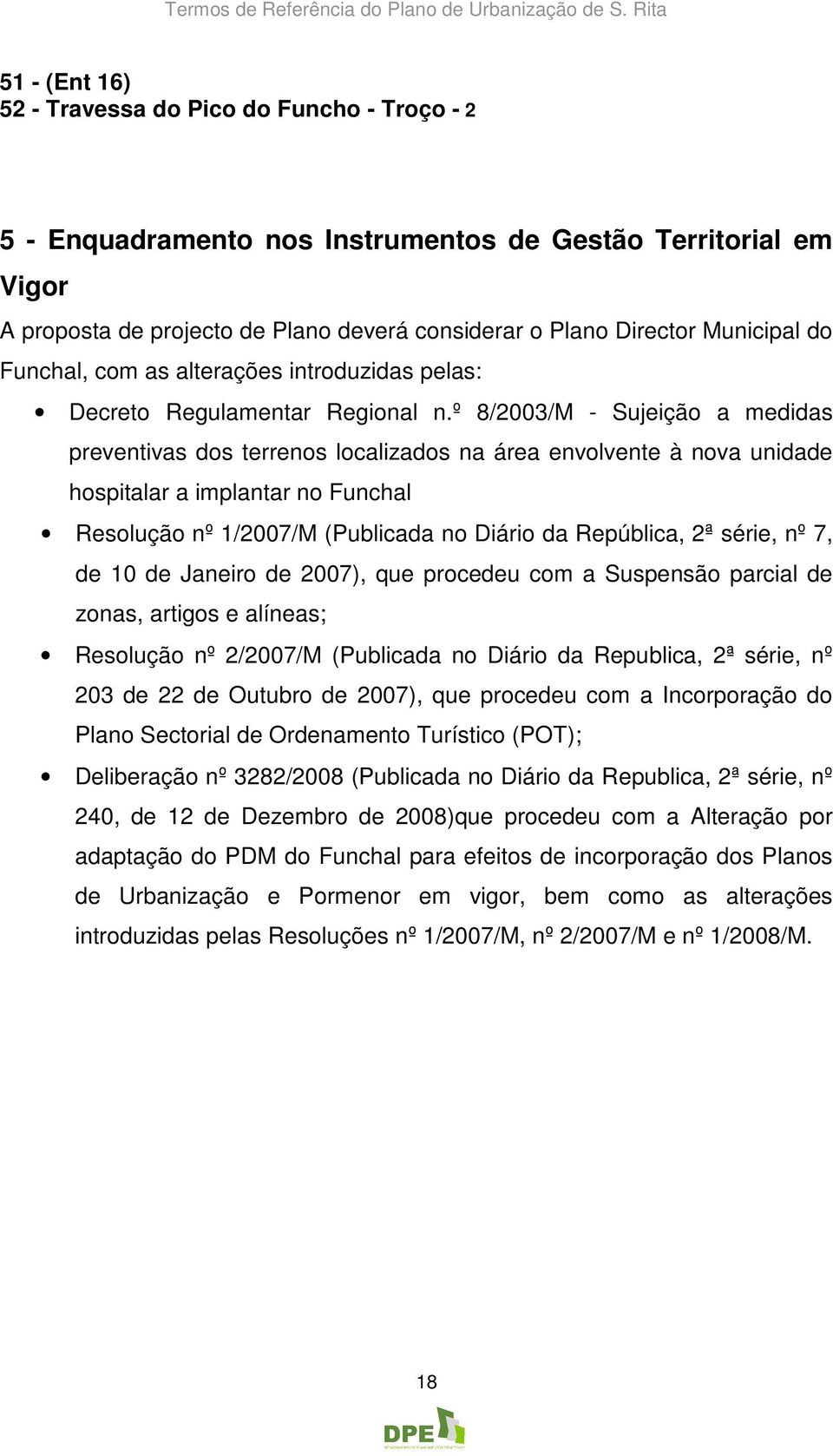 º 8/2003/M - Sujeição a medidas preventivas dos terrenos localizados na área envolvente à nova unidade hospitalar a implantar no Funchal Resolução nº 1/2007/M (Publicada no Diário da República, 2ª