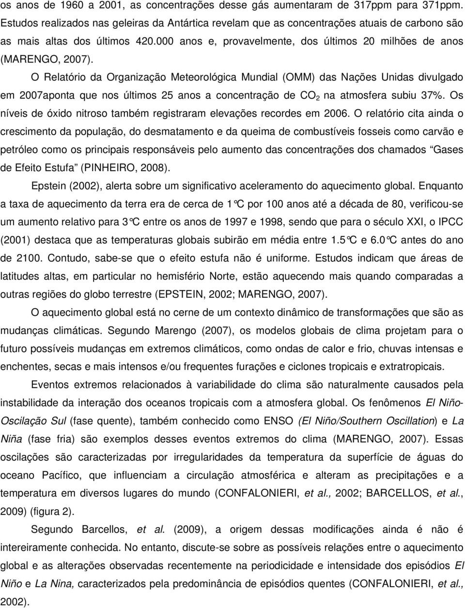 O Relatório da Organização Meteorológica Mundial (OMM) das Nações Unidas divulgado em 2007aponta que nos últimos 25 anos a concentração de CO 2 na atmosfera subiu 37%.